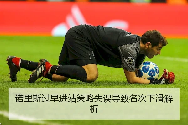 诺里斯过早进站策略失误导致名次下滑解析
